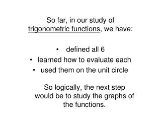 So far, in our study of trigonometric functions , we have: defined all 6