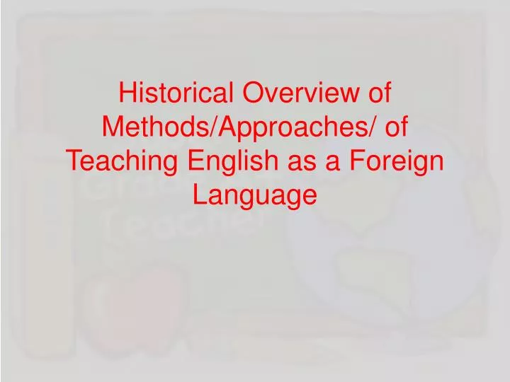 historical overview of methods approaches of teaching english as a foreign language