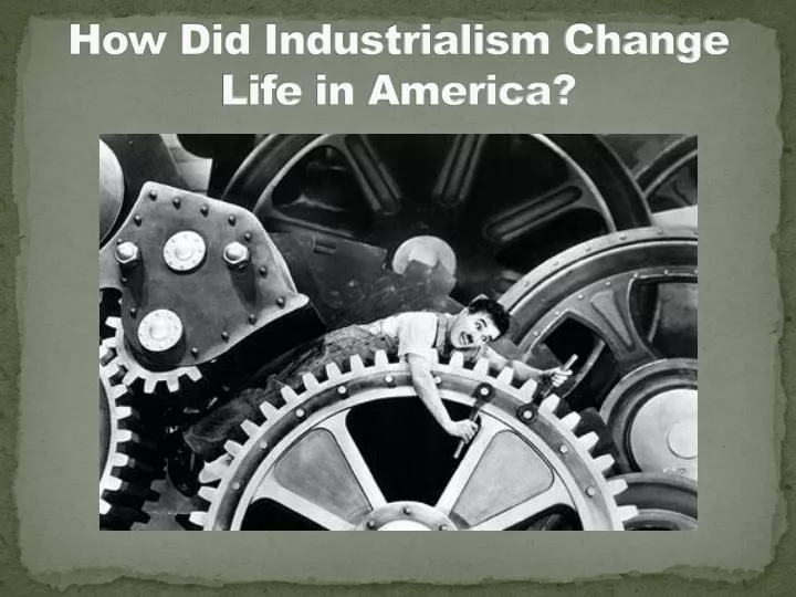 how did industrialism change life in america