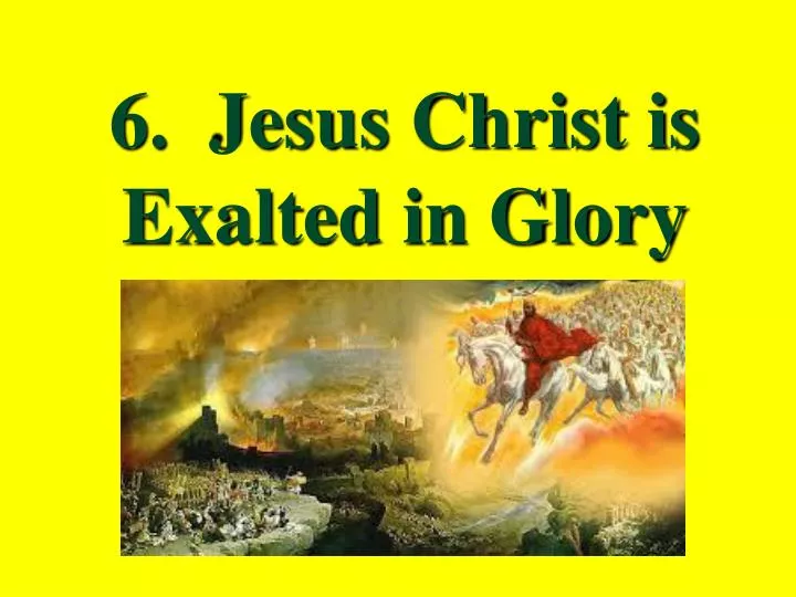 6 jesus christ is exalted in glory