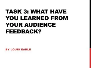 Task 3: What have you learned from your audience feedback ?