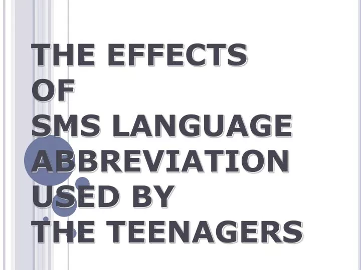 the effects of sms language abbreviation used by the teenagers