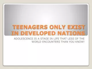 TEENAGERS ONLY EXIST IN DEVELOPED NATIONS