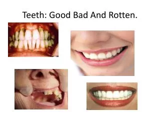 Teeth: Good Bad And Rotten.