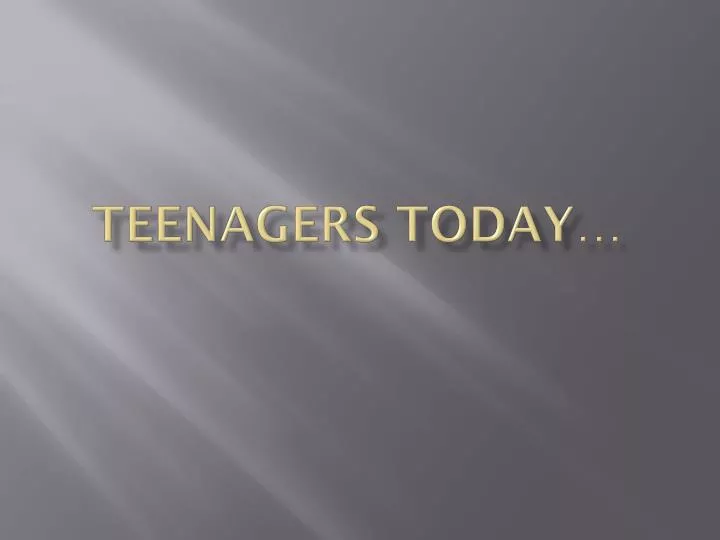 teenagers today