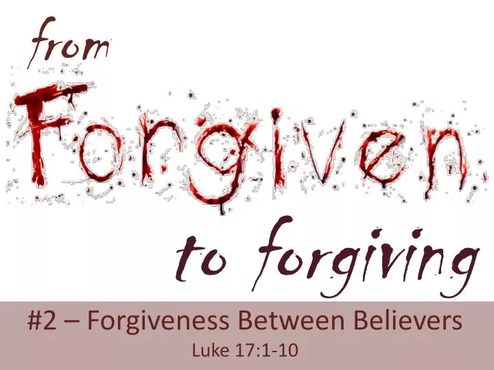 2 forgiveness between believers luke 17 1 10