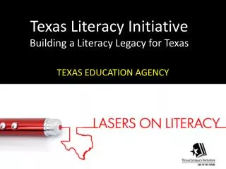 Texas Literacy Initiative Building a Literacy Legacy for Texas