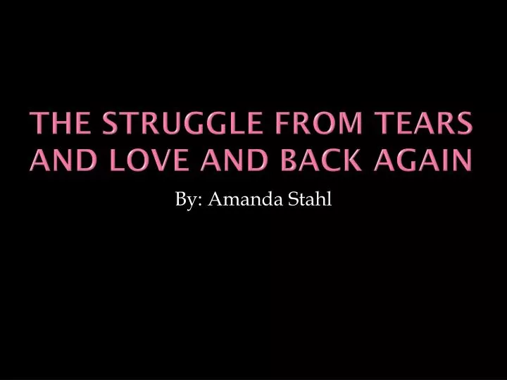 the struggle from tears and love and back again