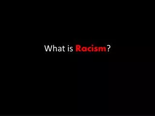 What is Racism ?