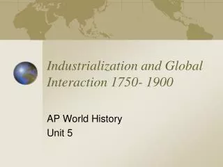 Industrialization and Global Interaction 1750- 1900