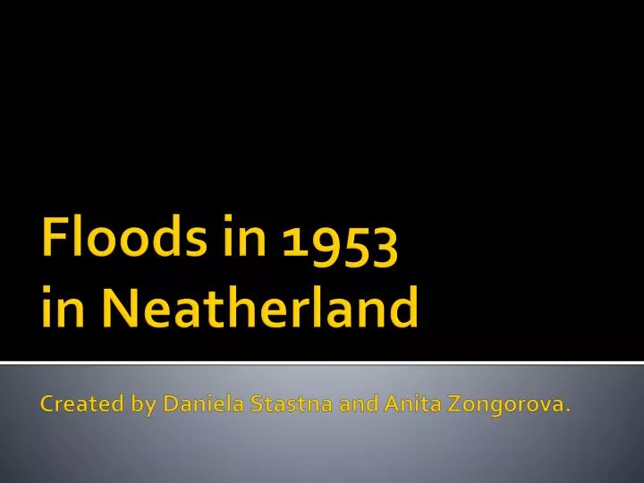 floods in 1953 in neatherland created by daniela stastna and anita zongorova