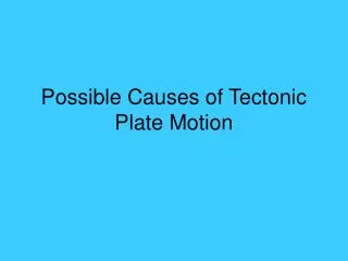Possible Causes of Tectonic Plate Motion