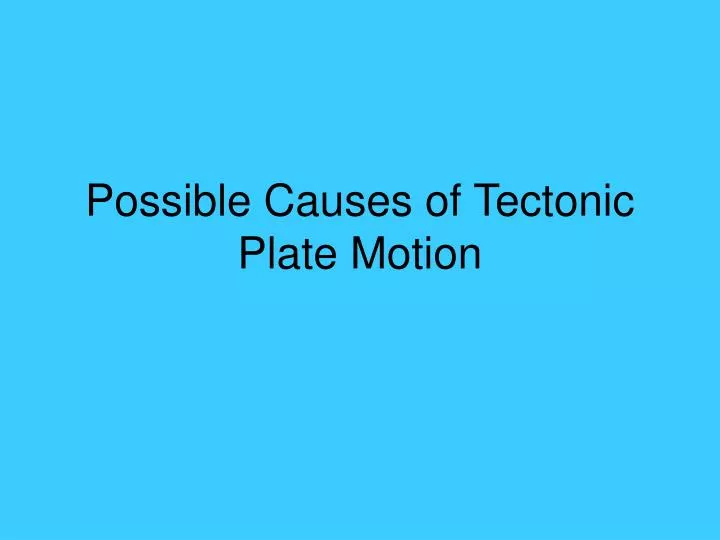 possible causes of tectonic plate motion