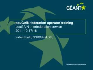 eduGAIN federation operator training eduGAIN interfederation service 2011-10-17/18