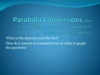 Parabola Conversions (the last and final conic section, SADNESS!!!! Control your tears please.)