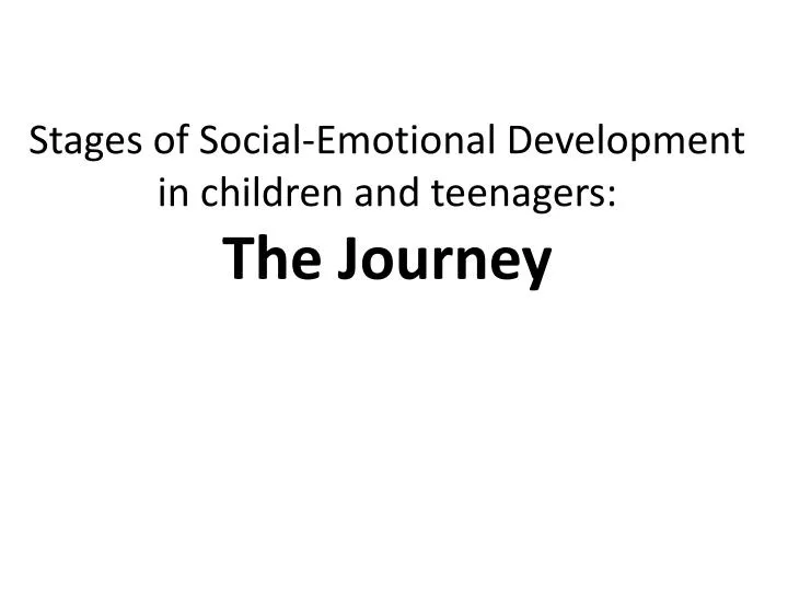 stages of social emotional development in children and teenagers the journey