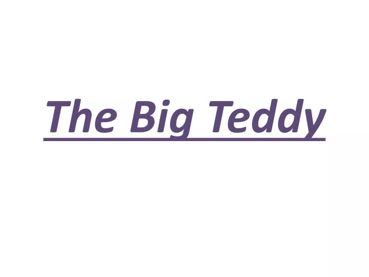 the big teddy