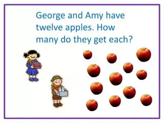 George and Amy have twelve apples. How many do they get each ?