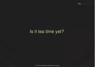 Is it tea time yet?