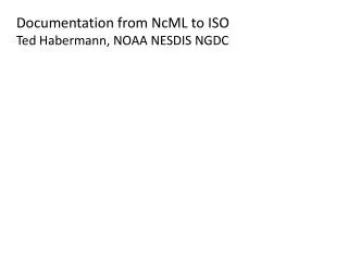 Documentation from NcML to ISO Ted Habermann, NOAA NESDIS NGDC