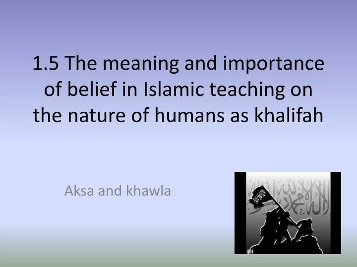 1 5 the meaning and importance of belief in islamic teaching on the nature of humans as khalifah