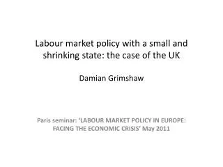 Labour market policy with a small and shrinking state: the case of the UK Damian Grimshaw