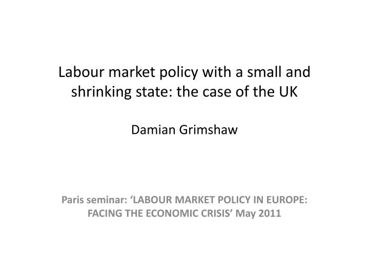 labour market policy with a small and shrinking state the case of the uk damian grimshaw