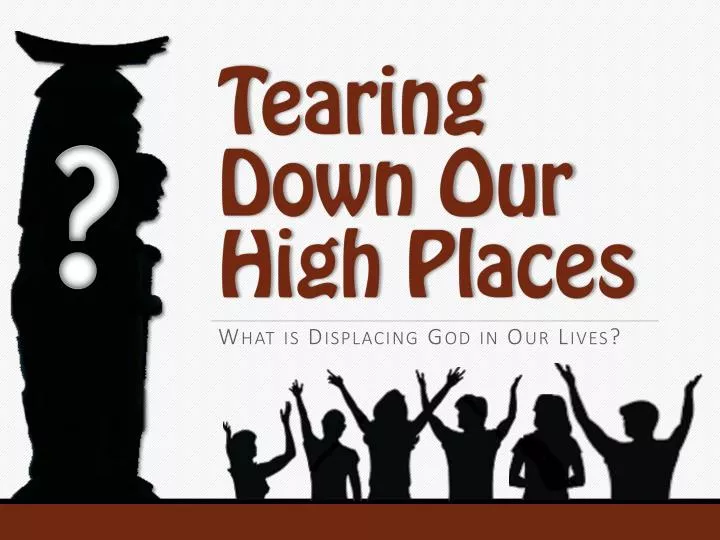 tearing down our high places