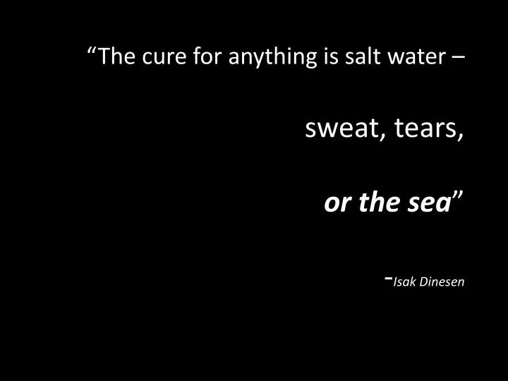 the cure for anything is salt water sweat tears or the sea isak dinesen