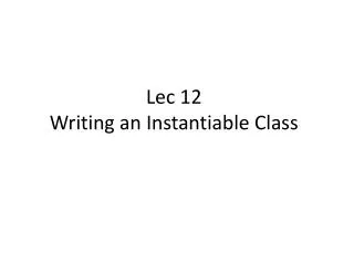 Lec 12 Writing an Instantiable Class