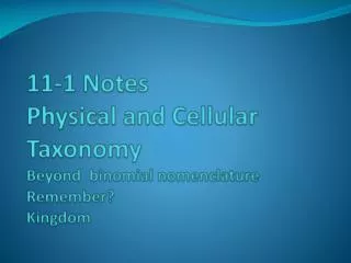 11-1 Notes Physical and Cellular Taxonomy Beyond binomial nomenclature Remember? Kingdom