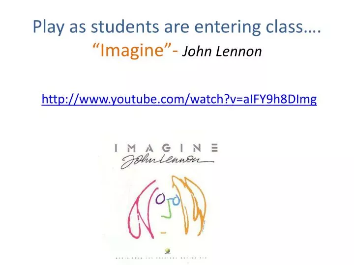 play as students are entering class imagine john lennon http www youtube com watch v aify9h8dimg