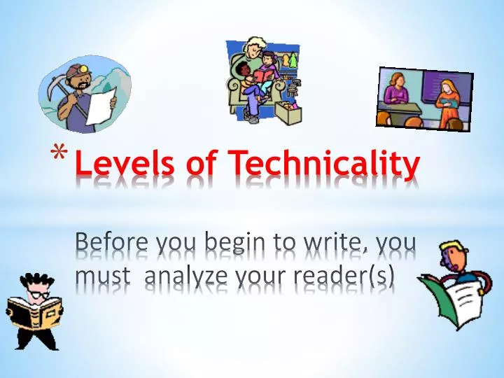 levels of technicality before you begin to write you must analyze your reader s