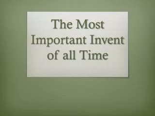 The Most Important Invent of all Time