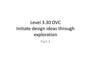 Level 3.30 DVC Initiate design ideas through exploration