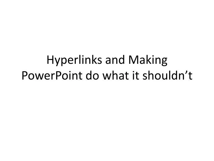 hyperlinks and making powerpoint do what it shouldn t