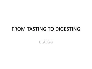 FROM TASTING TO DIGESTING