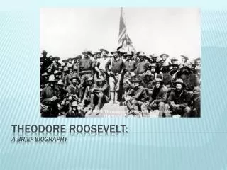 Theodore Roosevelt: a Brief Biography