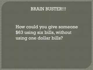 How could you give someone $63 using six bills, without using one dollar bills?
