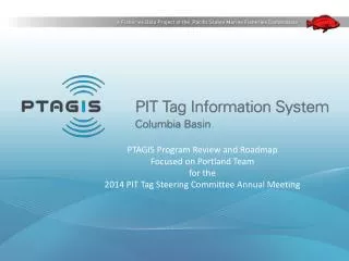 PTAGIS Program Review and Roadmap Focused on Portland Team for the