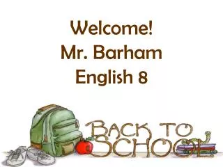 Welcome! Mr. Barham English 8