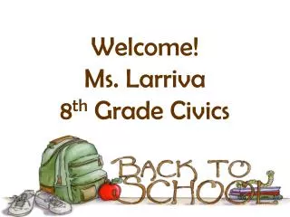 Welcome! Ms. Larriva 8 th Grade Civics