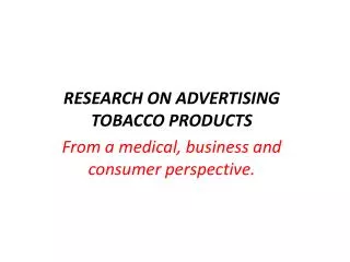 RESEARCH ON ADVERTISING TOBACCO PRODUCTS From a medical, business and consumer perspective.