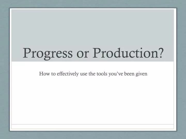progress or production