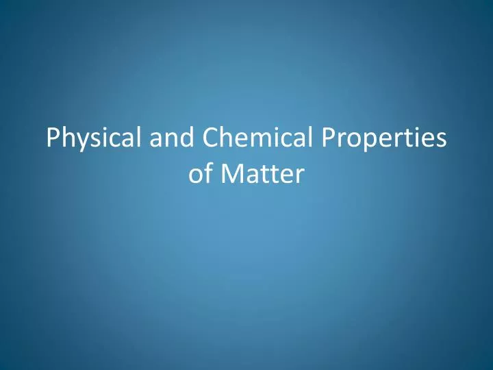 physical and chemical properties of matter