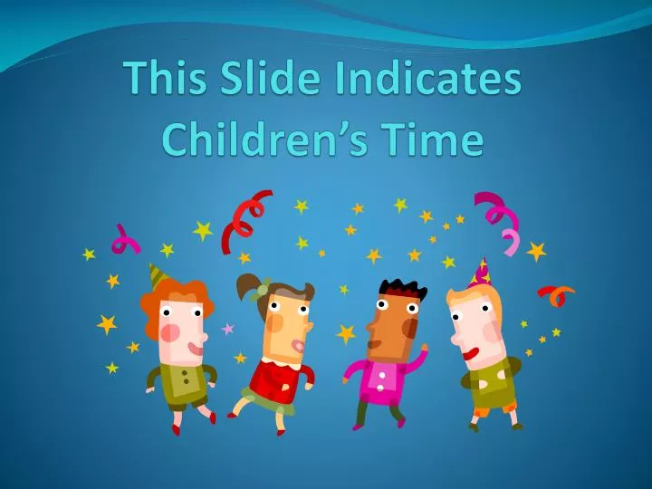 this slide indicates children s time