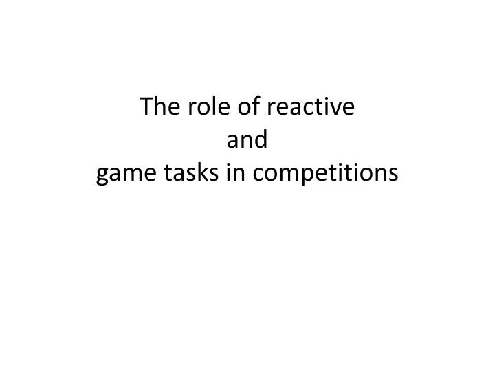 the role of reactive and game tasks in competitions