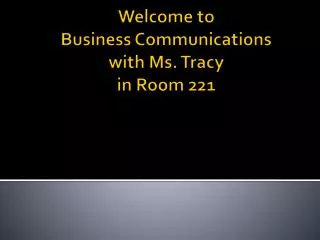 Welcome to Business Communications with Ms. Tracy in Room 221