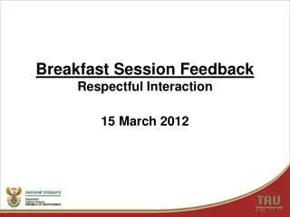 Breakfast Session Feedback Respectful Interaction 15 March 2012