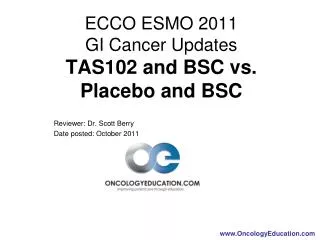ECCO ESMO 2011 GI Cancer Updates TAS102 and BSC vs. Placebo and BSC